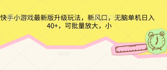 快手小游戏最新版升级玩法，新风口，无脑单机日入40+，可批量放大-专注互联网轻创业轻推网创