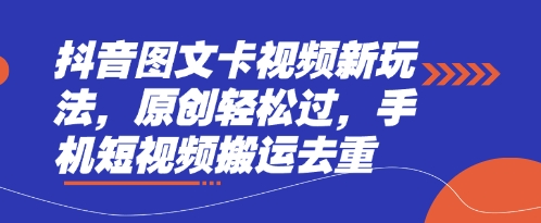 抖音图文卡视频新玩法，原创轻松过，手机短视频搬运去重-专注互联网轻创业轻推网创