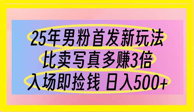 （14219期）25年男粉首发新玩法 比卖写真赚的更多 入场即捡钱 日入500-专注互联网轻创业轻推网创