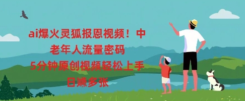 ai爆火灵狐报恩视频，中老年人流量密码，5分钟原创视频轻松上手，日入多张-专注互联网轻创业轻推网创