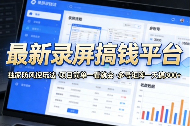 最新录屏搞钱平台,独家的防风控玩法,项目简单,一看就会,多号矩阵一天搞300+【揭秘】-专注互联网轻创业轻推网创