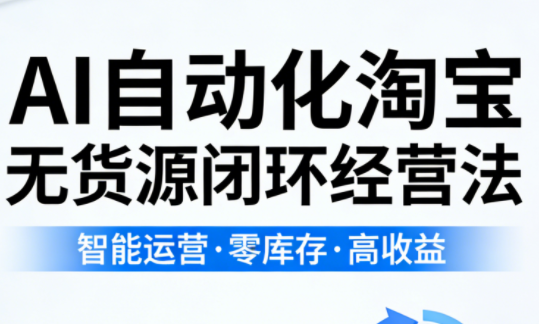 夜子游·AI自动化淘宝无货源闭环经营法-专注互联网轻创业轻推网创