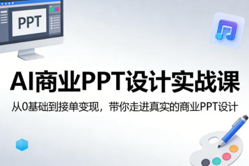 AI商业PPT设计实战课，从0基础到接单变现，带你走进真实的商业PPT设计-专注互联网轻创业轻推网创