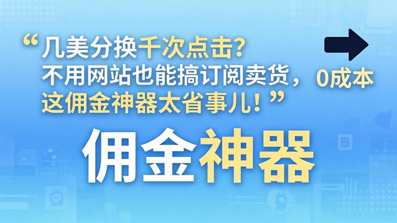 几美分换千次点击？不用网站也能搞订阅卖货，这佣金神器太省事儿！-专注互联网轻创业轻推网创