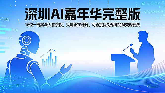 2026深圳AI嘉年华完整版：16位一线实战大咖亲授，只讲正在赚钱、可直接复制落地的AI变现玩法-专注互联网轻创业轻推网创