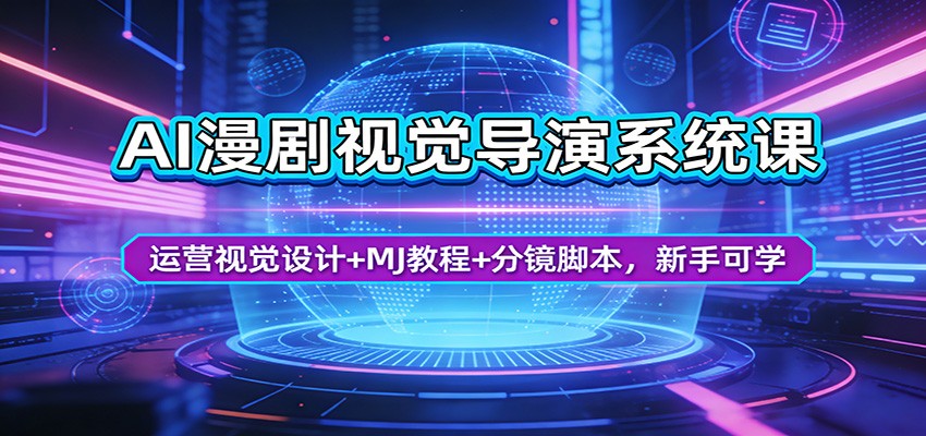 AI漫剧视觉导演系统课：运营视觉设计+MJ教程+分镜脚本，新手可学-专注互联网轻创业轻推网创