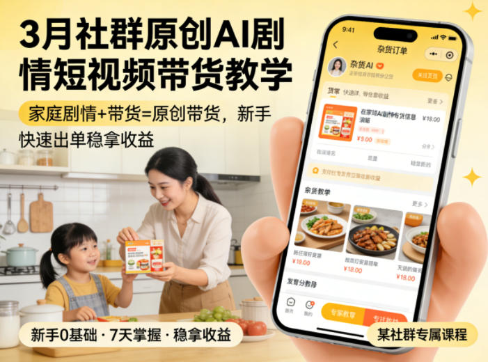 3月某社群原创AI剧情短视频带货教学，家庭剧情+带货=原创带货，新手也能快速出单稳拿收益-专注互联网轻创业轻推网创