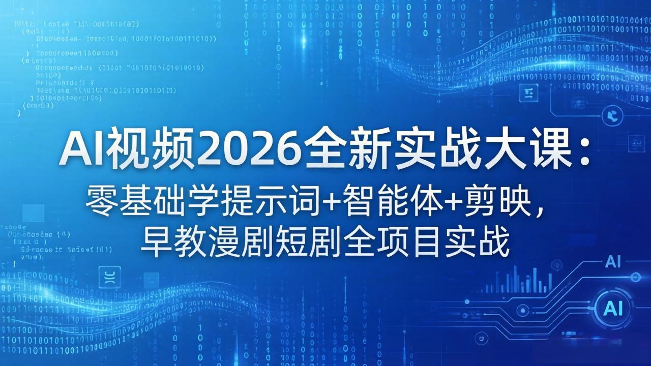 AI视频2026全新实战大课：零基础学提示词+智能体+剪映，早教漫剧短剧全项目实战-专注互联网轻创业轻推网创