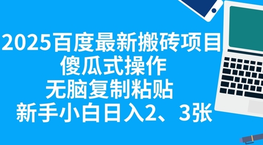 2025百度最新搬砖项目,傻瓜式操作,无脑复制粘贴,新手小白日入2张-专注互联网轻创业轻推网创