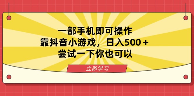 （14206期）一部手机即可操作，靠抖音小游戏，日入500＋，尝试一下你也可以-专注互联网轻创业轻推网创
