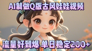 利用AI制做Q版古风娃娃视频，只需三步新手也能做出流量好到爆-专注互联网轻创业轻推网创