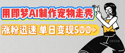 用即梦AI制作宠物走秀,涨粉迅速,单日变现5张-专注互联网轻创业轻推网创