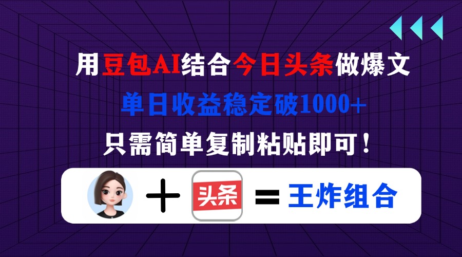 （14334期）用豆包结合今日头条做爆文，单日收益稳定破1000+，只需简单复制粘贴即可！-专注互联网轻创业轻推网创