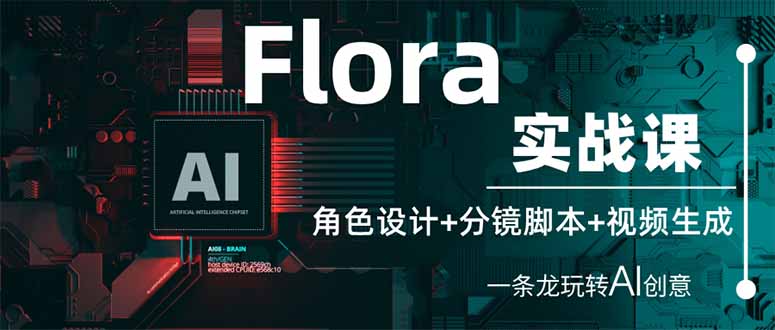 （14225期）Flora实战课：角色设计+分镜脚本+视频生成，一条龙玩转AI创意-专注互联网轻创业轻推网创