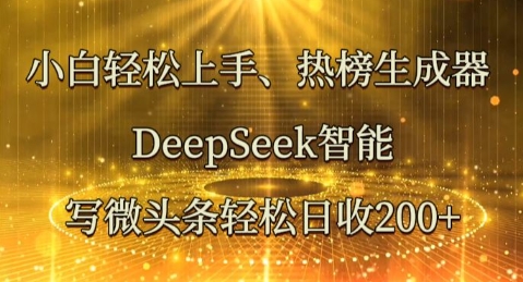 小白轻松上手热榜生成器,DeepSeek智能写微头条轻松日收2张-专注互联网轻创业轻推网创