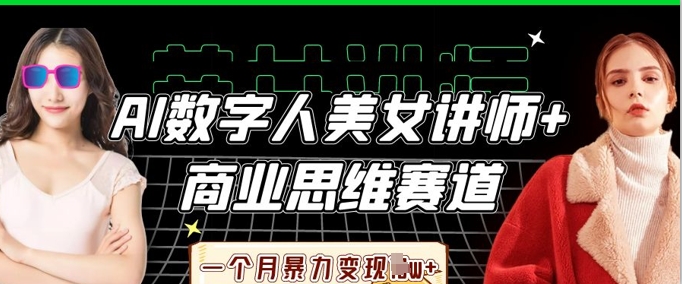 AI数字人美女讲师+商业思维赛道,一个月暴力变现过W+-专注互联网轻创业轻推网创