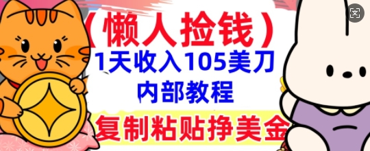 复制粘贴挣美刀,1天收入105刀,小白专属,0门槛, 懒人捡钱,被动收入-专注互联网轻创业轻推网创