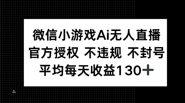 微信小游戏AI无人直播,不违规 不封号,官方授权 每天收益130+-专注互联网轻创业轻推网创