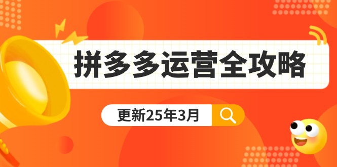 (14184期)拼多多运营全攻略:从0到日销千单,爆款内功+付费推广+黑科技(更新25年3月)-专注互联网轻创业轻推网创