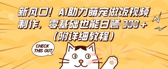 新风口！AI助力萌宠做饭视频制作，零基础也能日入3张(附详细教程)-专注互联网轻创业轻推网创