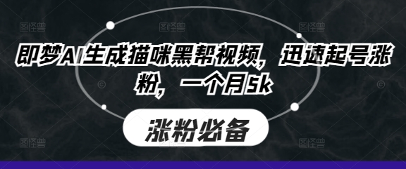 即梦AI生成猫咪黑帮视频,迅速起号涨粉,一个月5k-专注互联网轻创业轻推网创