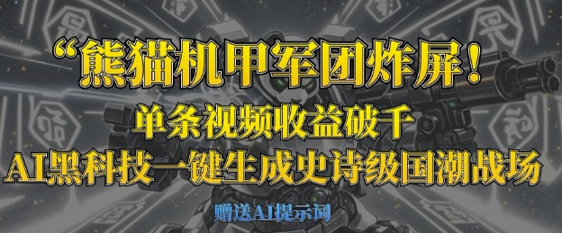 熊猫机甲军团炸屏，单条视频收益破千，AI黑科技一键生成史诗级国潮战场-专注互联网轻创业轻推网创