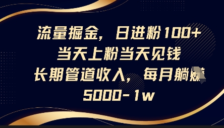 流量掘金，日进粉100+，当天上粉当天见钱，长期管道收入，每月躺挣5k-专注互联网轻创业轻推网创