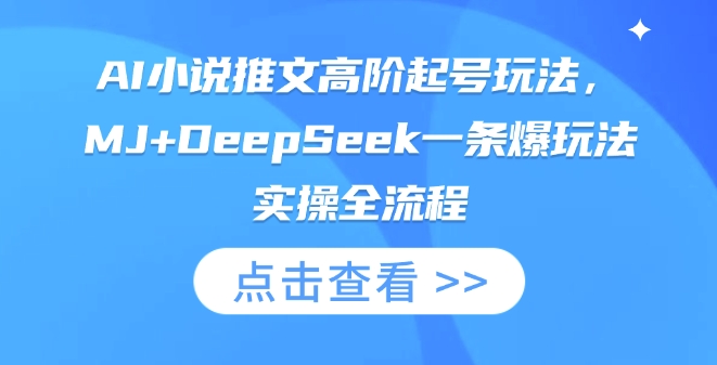 AI小说推文高阶起号玩法，MJ+DeepSeek一条爆玩法实操全流程-专注互联网轻创业轻推网创