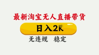 4月最新淘宝无人直播带货，日入数张，不违规不封号，独家技术，操作简单【揭秘】-专注互联网轻创业轻推网创