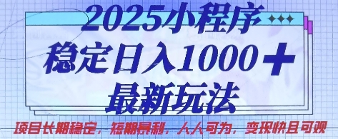 2025小程序稳定日入1k,最新玩法项目长期稳定,短期是利,人人可为,变现快且可观【揭秘】-专注互联网轻创业轻推网创