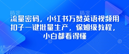 流量密码，小红书万赞英语视频用扣子一键批量生产，保姆级教程，小白都看得懂-专注互联网轻创业轻推网创