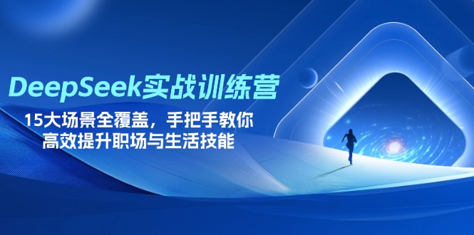 （14236期）DeepSeek实战训练营，15大场景全覆盖，手把手教你高效提升职场与生活技能-专注互联网轻创业轻推网创